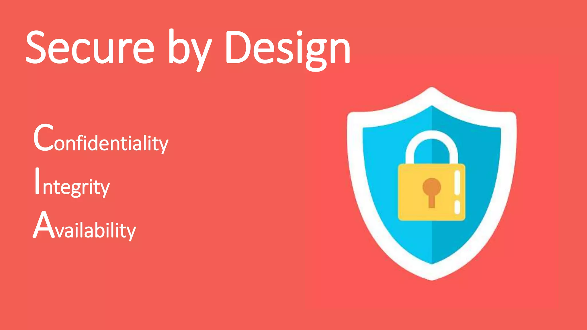Secure by Design
Confidentiality
Integrity
Availability
 
