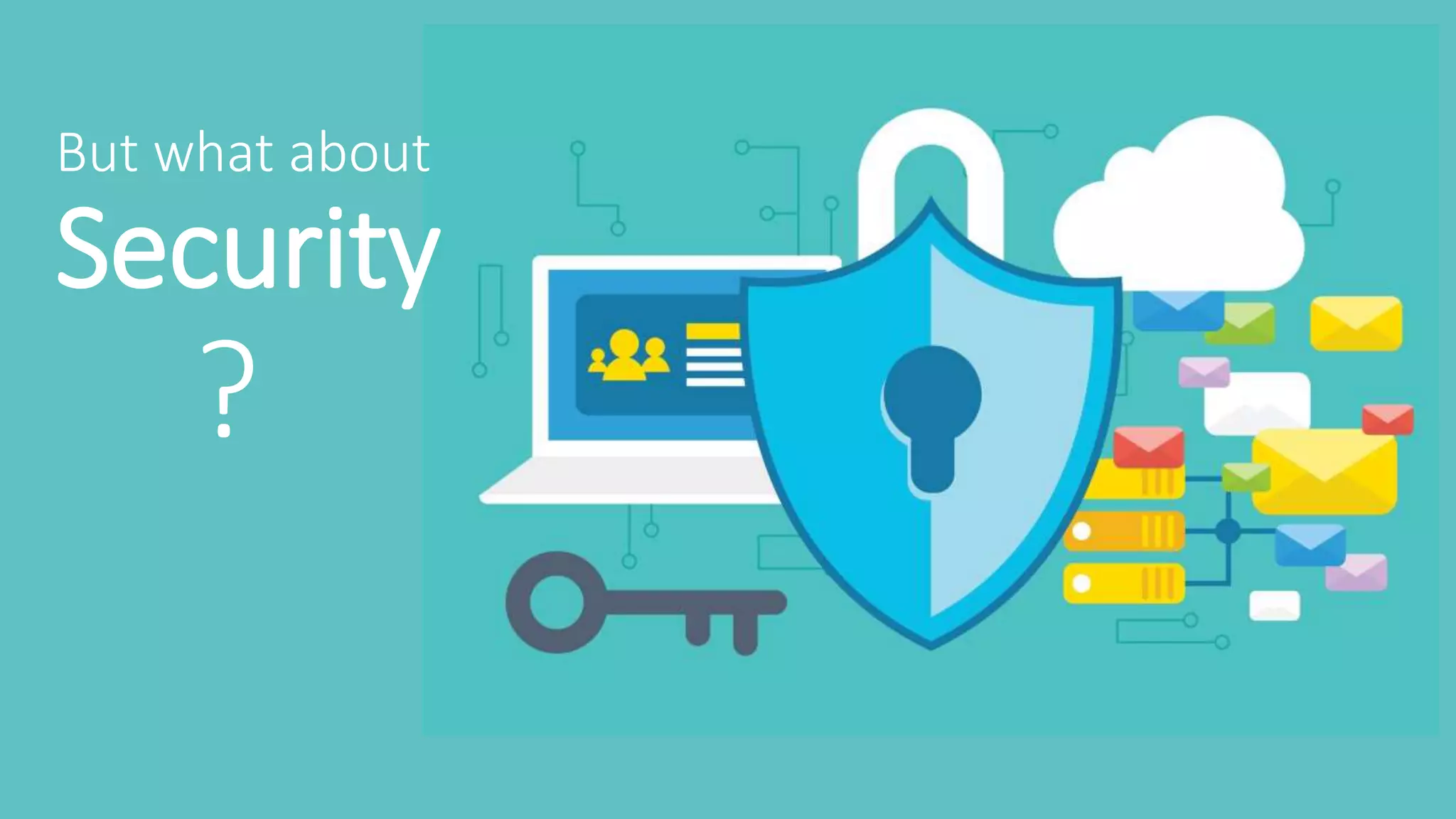 But what about
Security
?
 