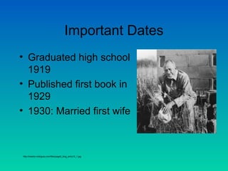 Important Dates
• Graduated high school
1919
• Published first book in
1929
• 1930: Married first wife
http://roberto-rodriguez.com/files/page0_blog_entry10_1.jpg
 
