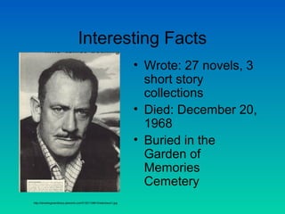 Interesting Facts
• Wrote: 27 novels, 3
short story
collections
• Died: December 20,
1968
• Buried in the
Garden of
Memories
Cemetery
http://stmarksgreenlibrary.pbworks.com/f/1201108610/steinbeck1.jpg
 