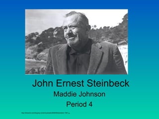 John Ernest Steinbeck
Maddie Johnson
Period 4
http://showclix.com/blog/wp-content/uploads/2008/09/steinbeck-1961.jpg
 