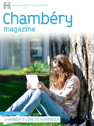 Chambéry
Journal municipal no
122 mai-juin 2015
CHAMBÉRY a l’ère du numérique
ville CONNECTÉE
magazine
 