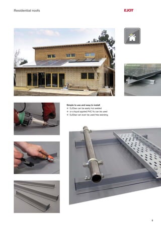 9
Simple to use and easy to install
l EJObar can be easily hot welded
l or a liquid applied PVC ﬁx can be used
l EJObar can even be used free standing
© www.renolit.com
Residential roofs
 