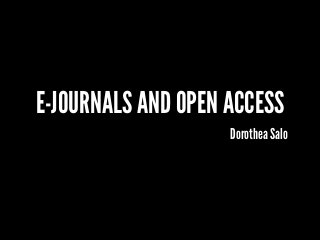 E-JOURNALS AND OPEN ACCESS
Dorothea Salo

 