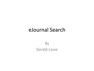 eJournal Search
By
Gerald Louw
 