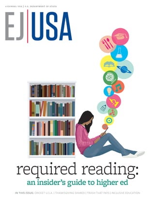 e jo u r n a l

u s a | u. s . de pa r t m e n t of s tat e

required reading:
an insider’s guide to higher ed

IN THIS ISSUE: CRICKET U.S.A. | THANKSGIVING SHARED | TRASH THAT PAYS | INCLUSIVE EDUCATION

 
