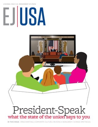 e jo u r n a l

u s a | u. s . de pa r t m e n t of s tat e

President-Speak
what the state of the union says to you
IN THIS ISSUE: SPEECHWRITING | CORPORATE CULTURE | REVISING A MONUMENT | SCIENCE SPECTACLES

 