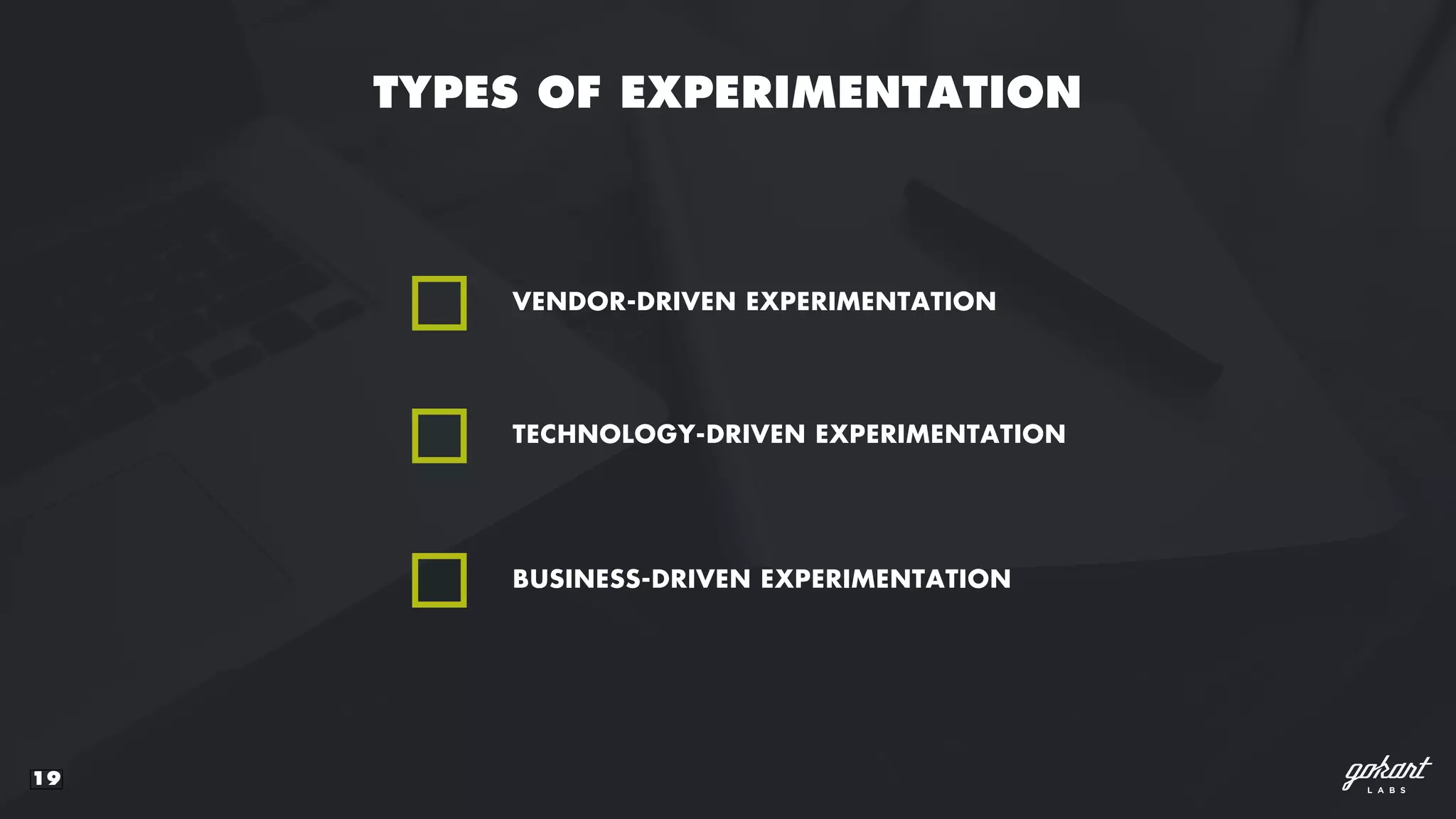 19
TYPES OF EXPERIMENTATION
VENDOR-DRIVEN EXPERIMENTATION
TECHNOLOGY-DRIVEN EXPERIMENTATION
BUSINESS-DRIVEN EXPERIMENTATION
 