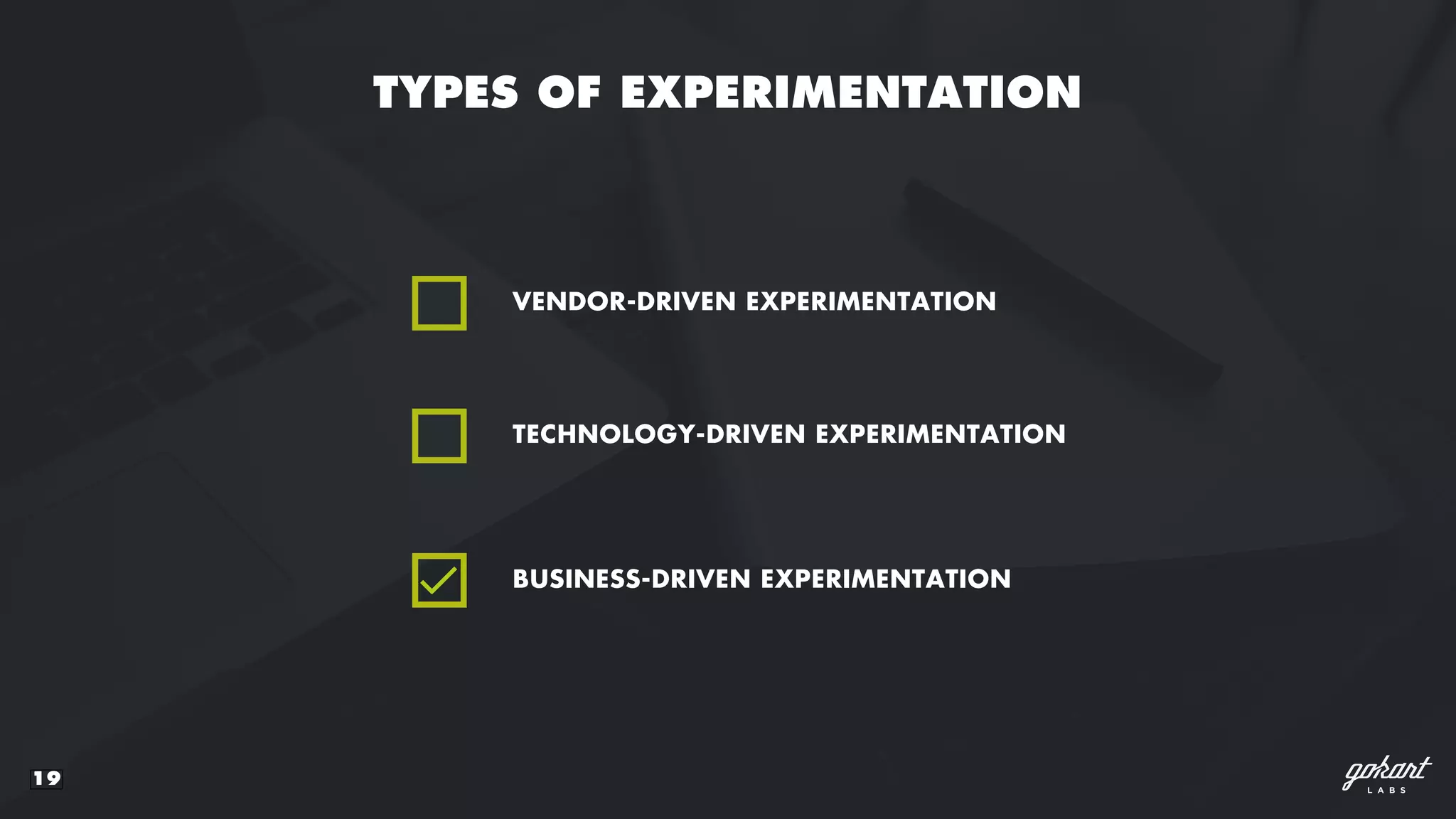19
TYPES OF EXPERIMENTATION
VENDOR-DRIVEN EXPERIMENTATION
TECHNOLOGY-DRIVEN EXPERIMENTATION
BUSINESS-DRIVEN EXPERIMENTATION
 