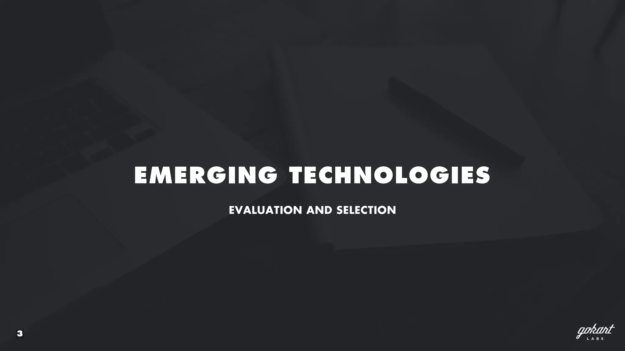 3
EMERGING TECHNOLOGIES
EVALUATION AND SELECTION
 