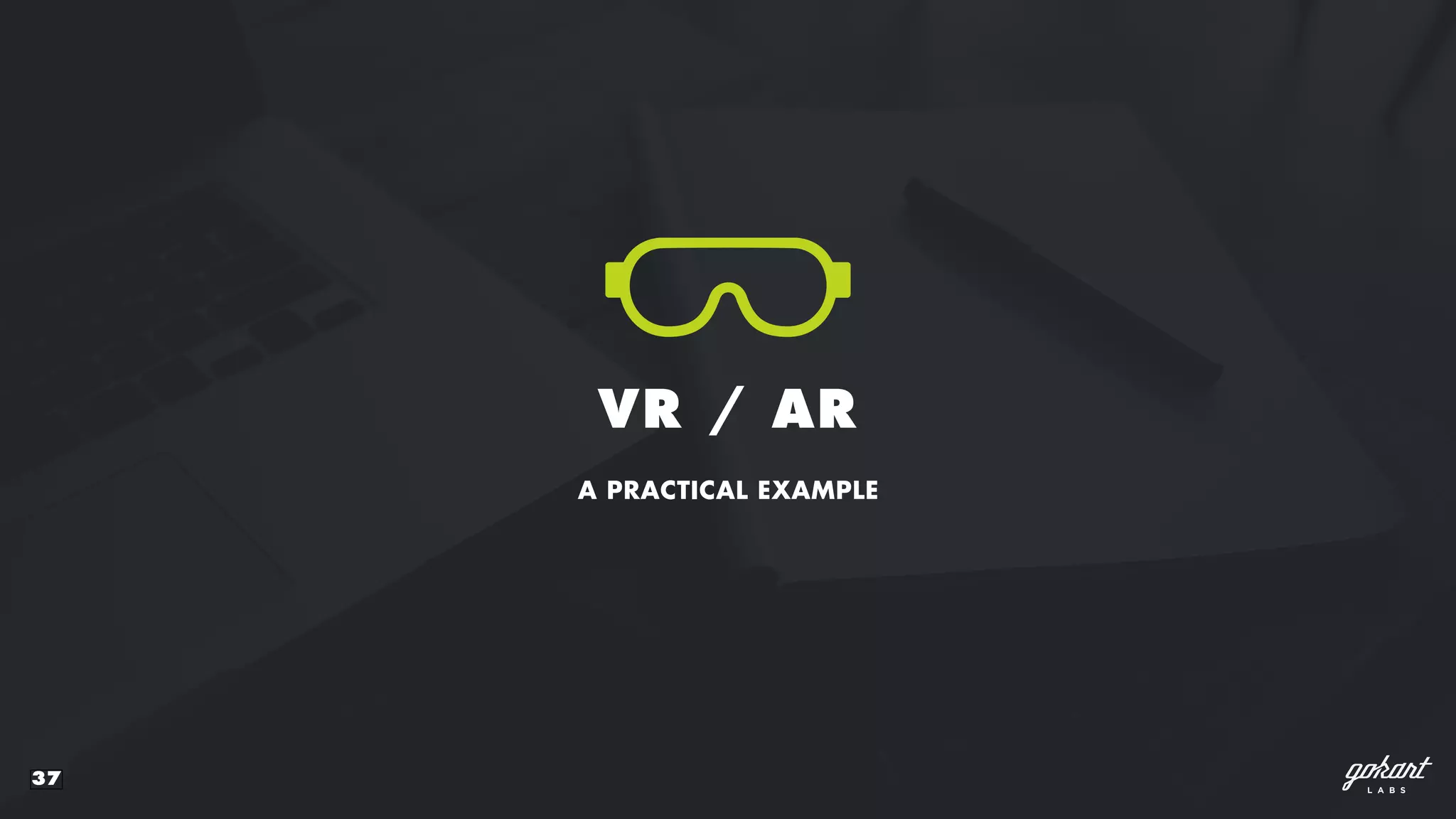37
VR / AR
A PRACTICAL EXAMPLE
 