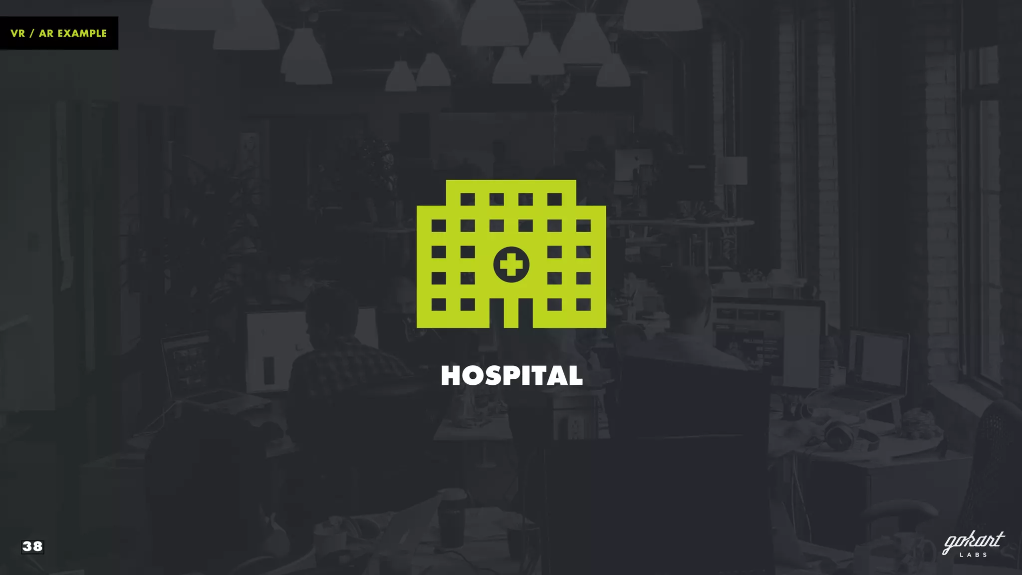 38
VR / AR EXAMPLE
HOSPITAL
 