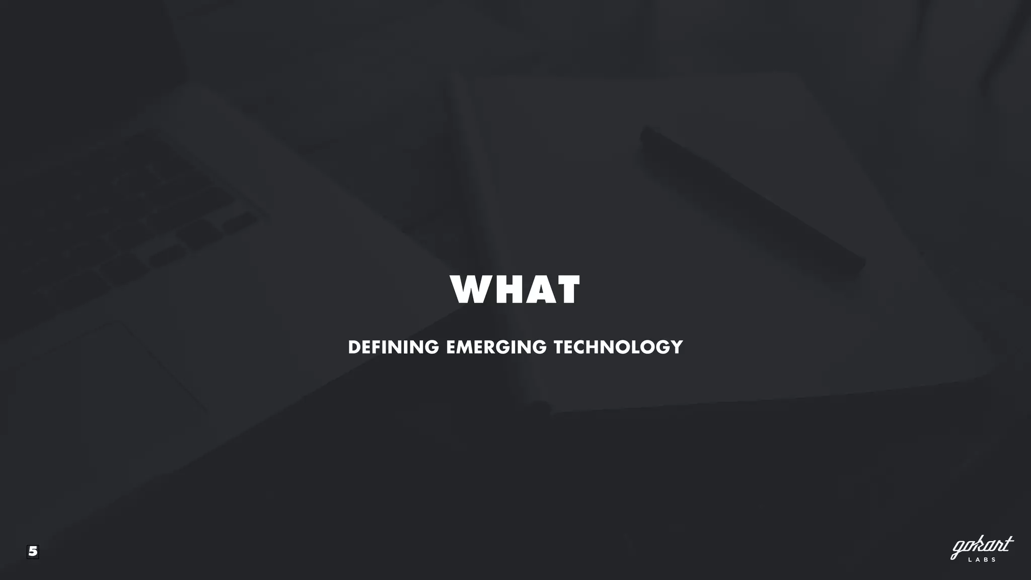 5
WHAT
DEFINING EMERGING TECHNOLOGY
 