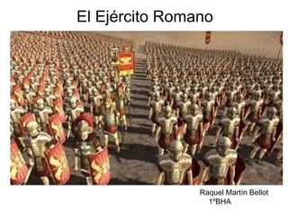 El Ejército Romano




                Raquel Martín Bellot
                  1ºBHA
 