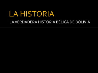 LA VERDADERA HISTORIA BÉLICA DE BOLIVIA
 