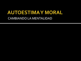 CAMBIANDO LA MENTALIDAD
 