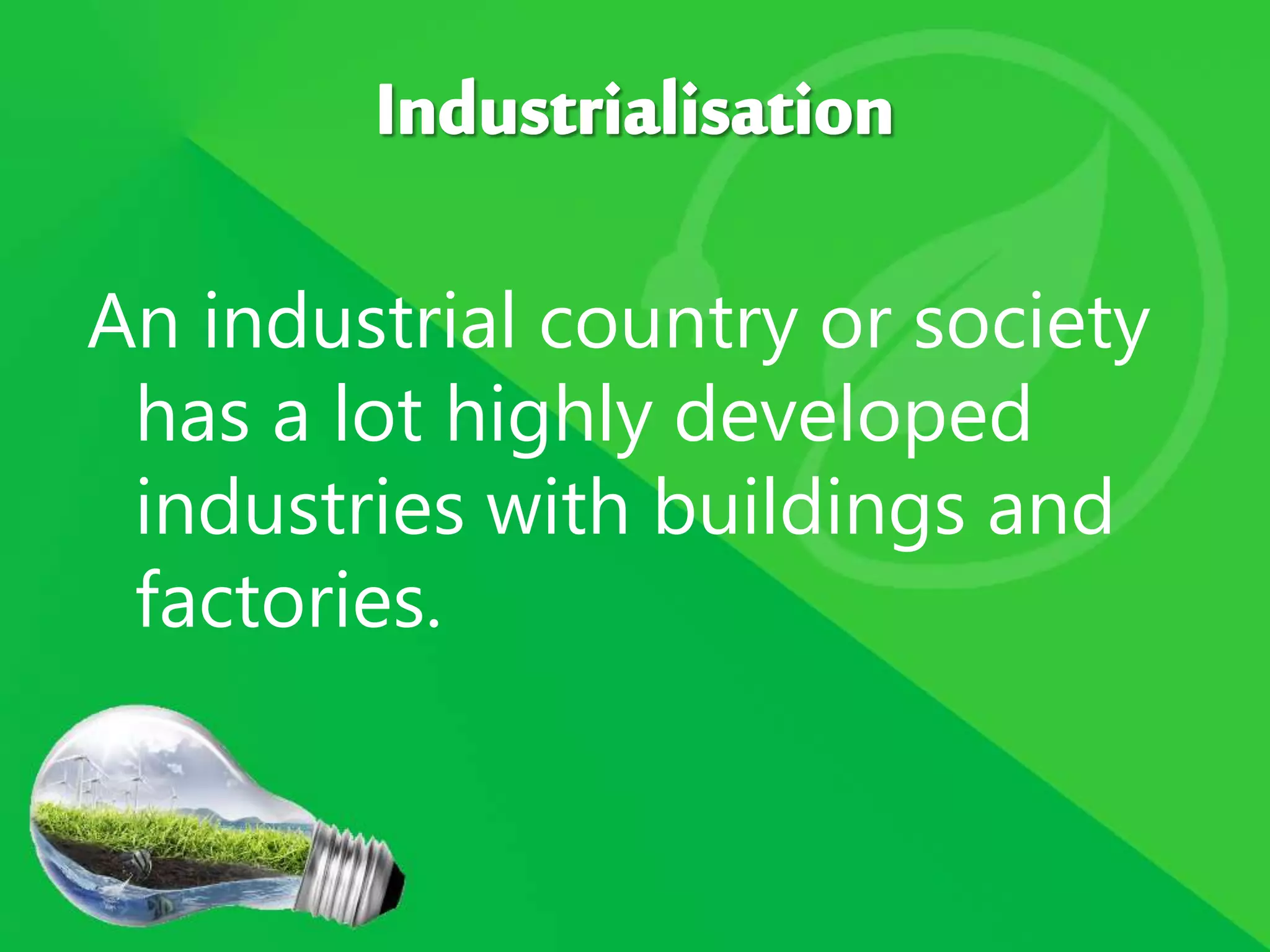 An industrial country or society
has a lot highly developed
industries with buildings and
factories.
 