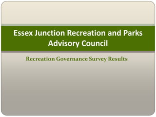 Recreation Governance Survey Results Essex Junction Recreation and Parks Advisory Council 