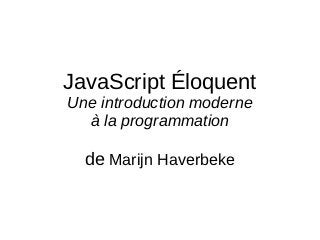 JavaScript Éloquent
Une introduction moderne
  à la programmation

  de Marijn Haverbeke
 