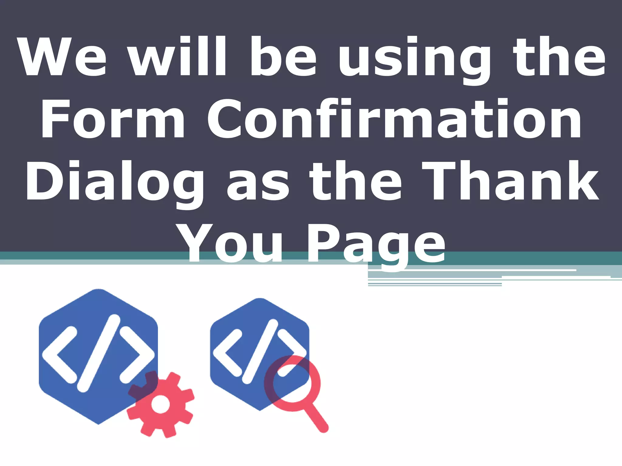 We will be using the
Form Confirmation
Dialog as the Thank
You Page
 