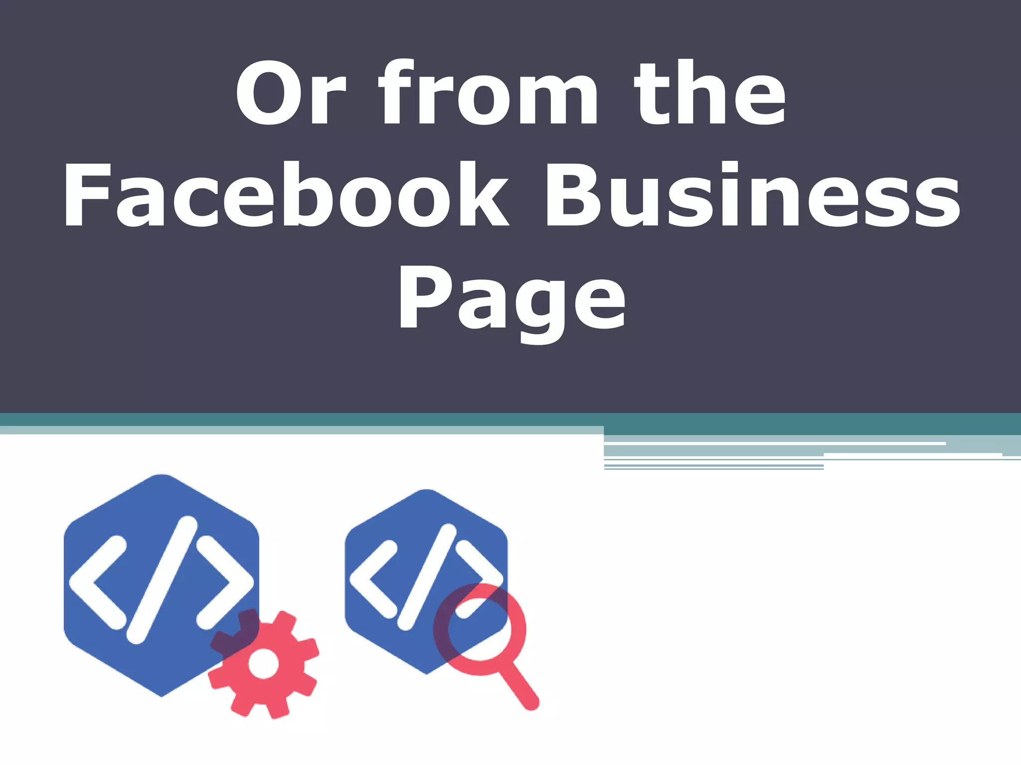 Or from the
Facebook Business
Page
 