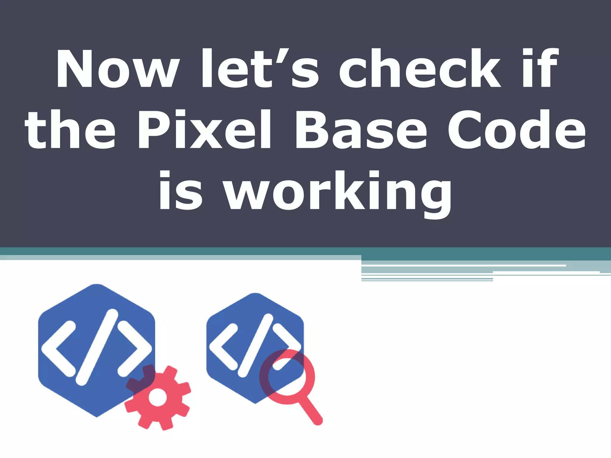 Now let’s check if
the Pixel Base Code
is working
 