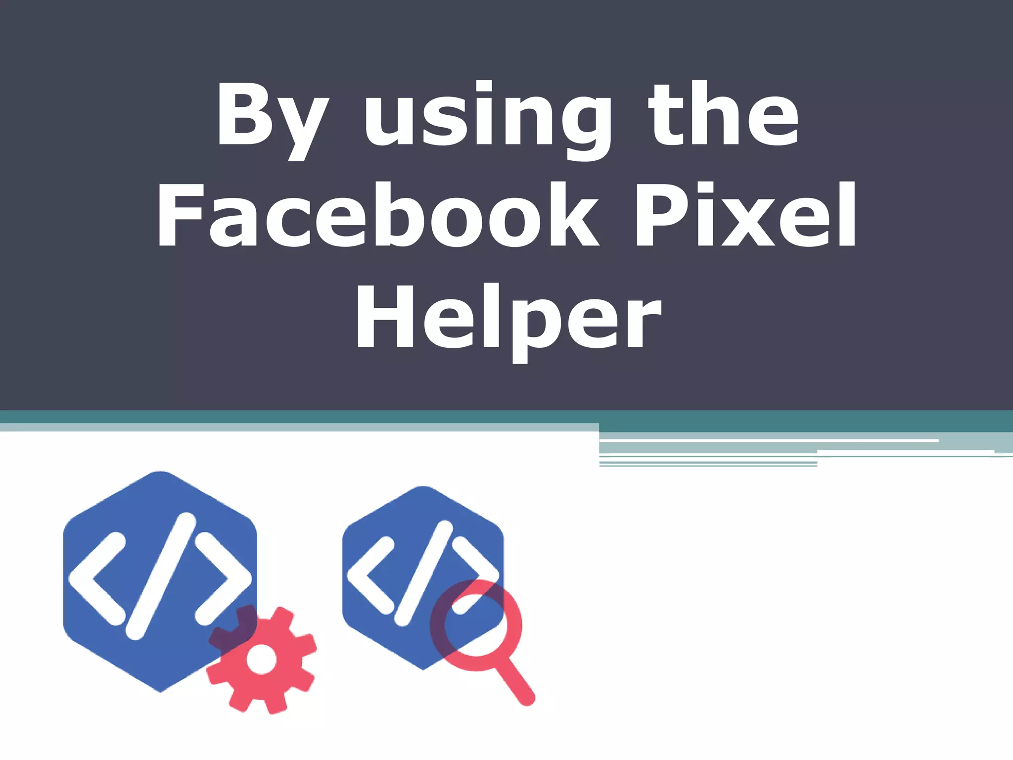 By using the
Facebook Pixel
Helper
 
