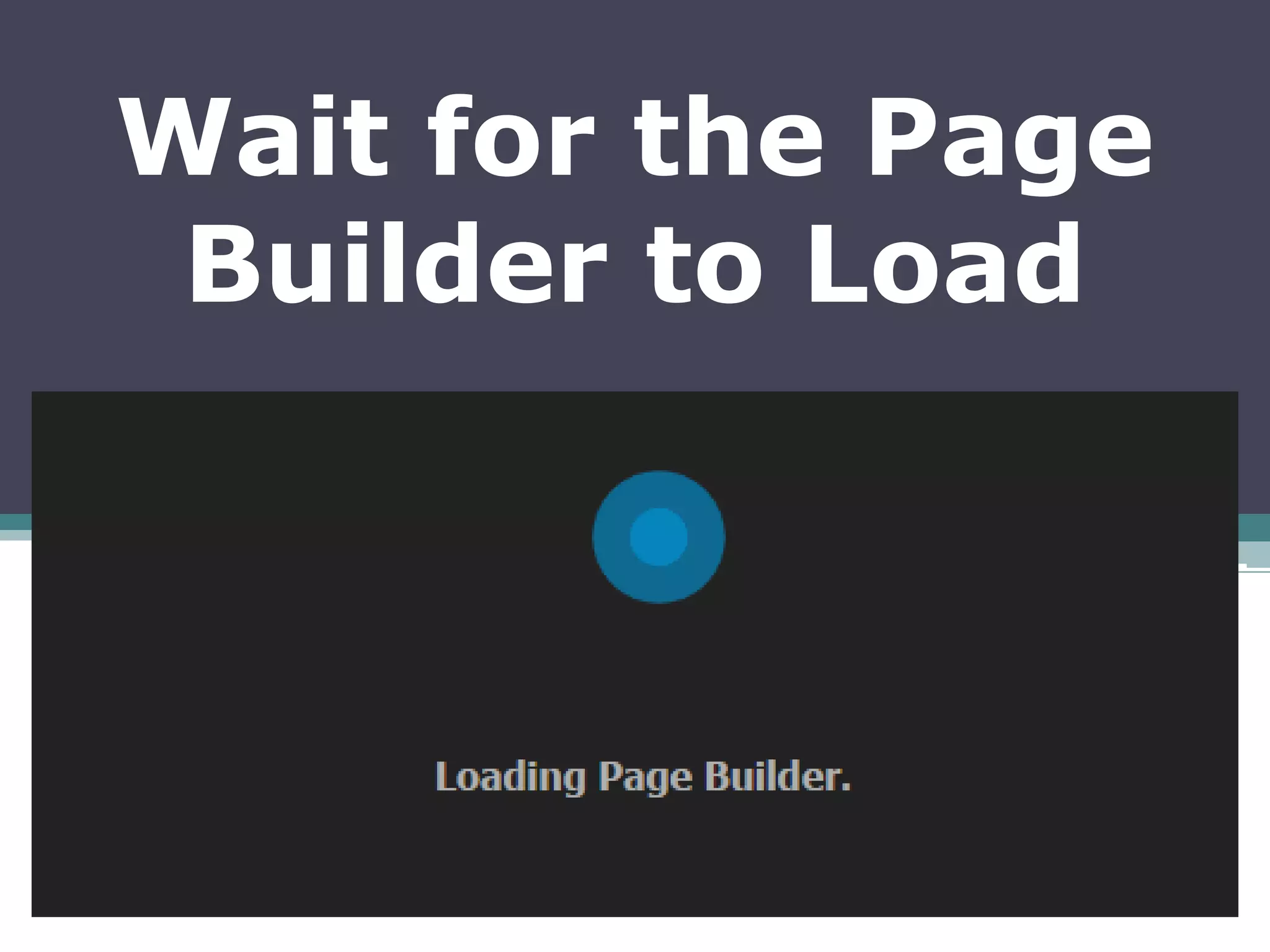 Wait for the Page
Builder to Load
 