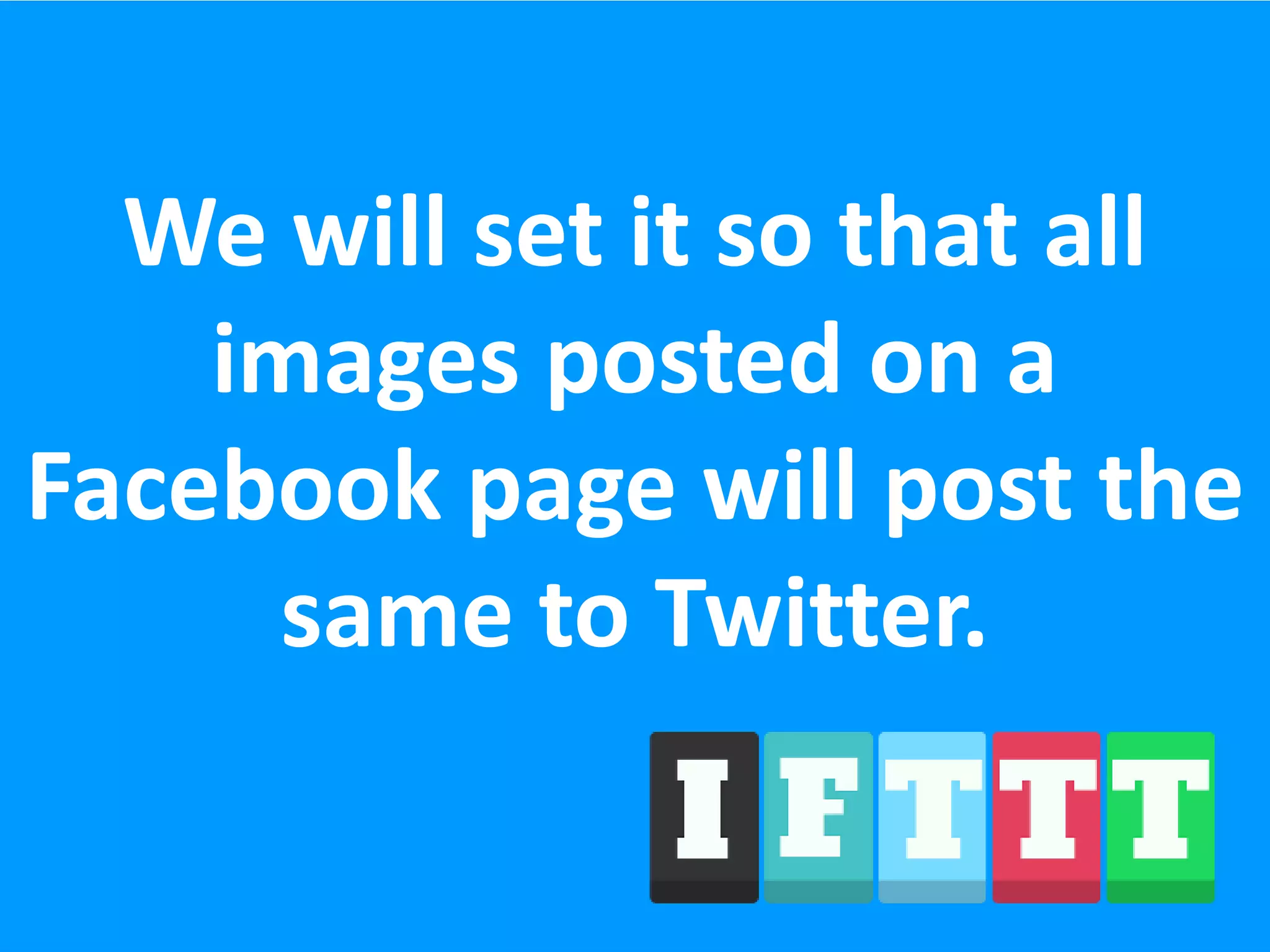 We will set it so that all
images posted on a
Facebook page will post the
same to Twitter.
 