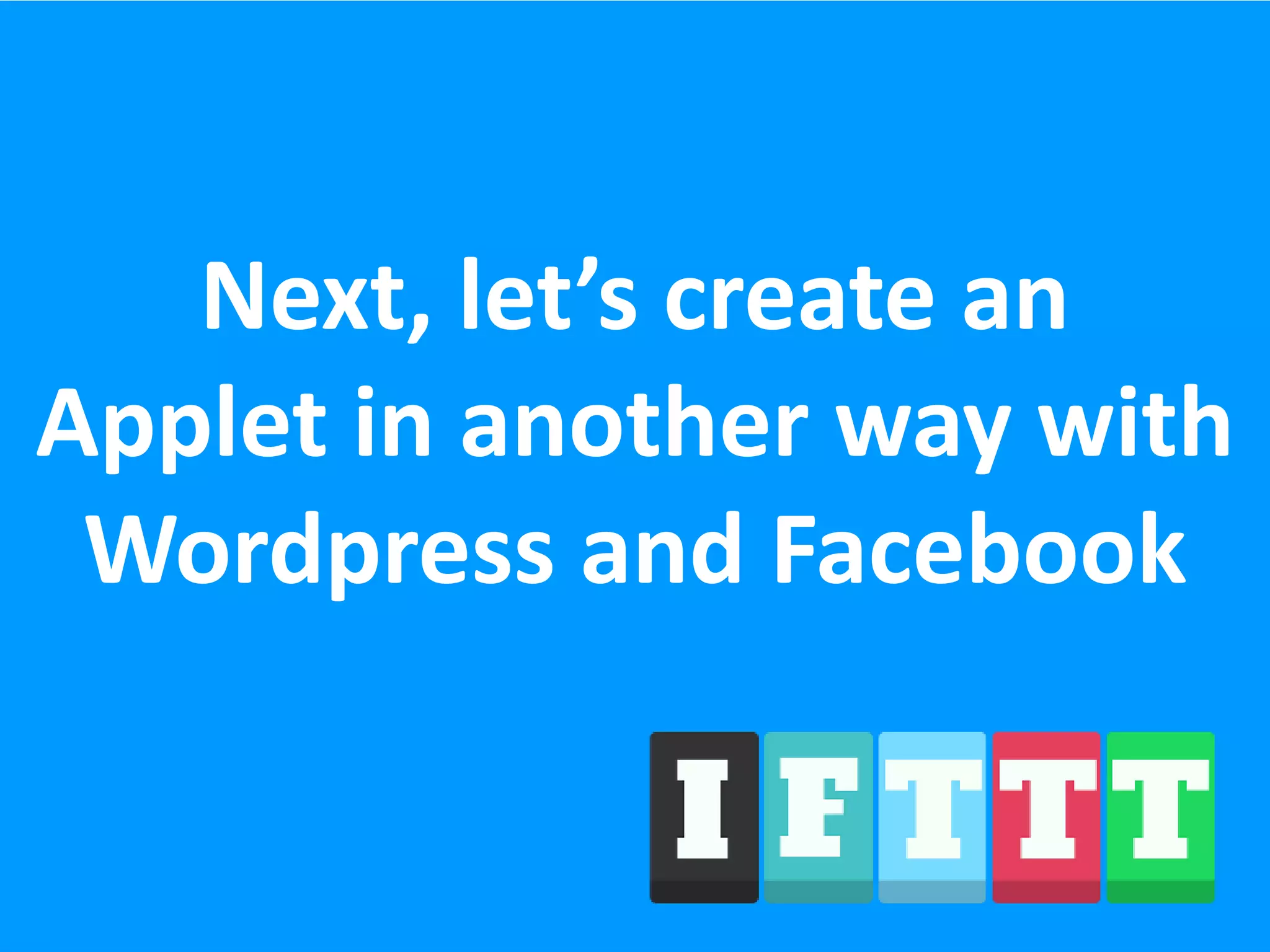 Next, let’s create an
Applet in another way with
Wordpress and Facebook
 