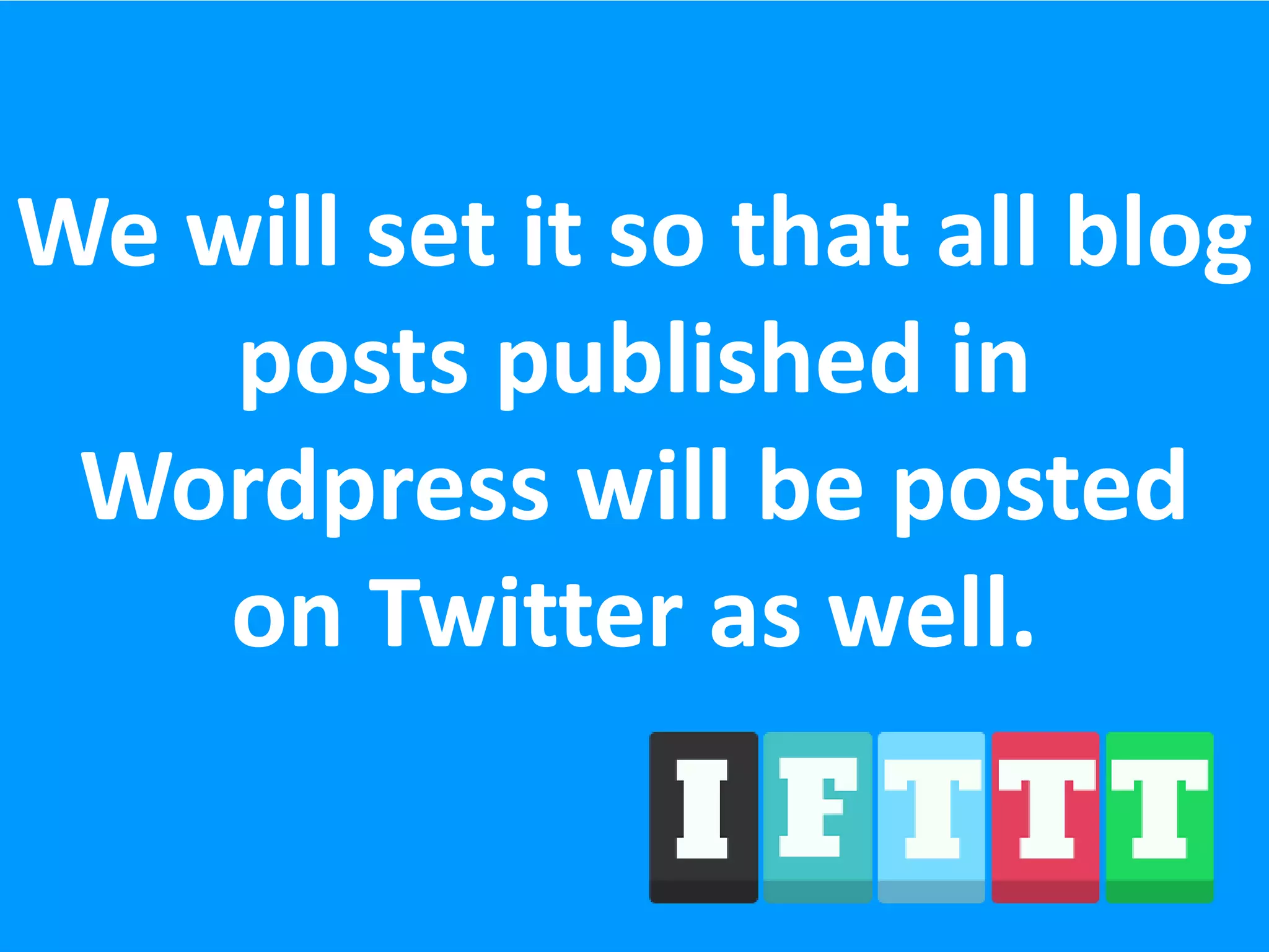 We will set it so that all blog
posts published in
Wordpress will be posted
on Twitter as well.
 