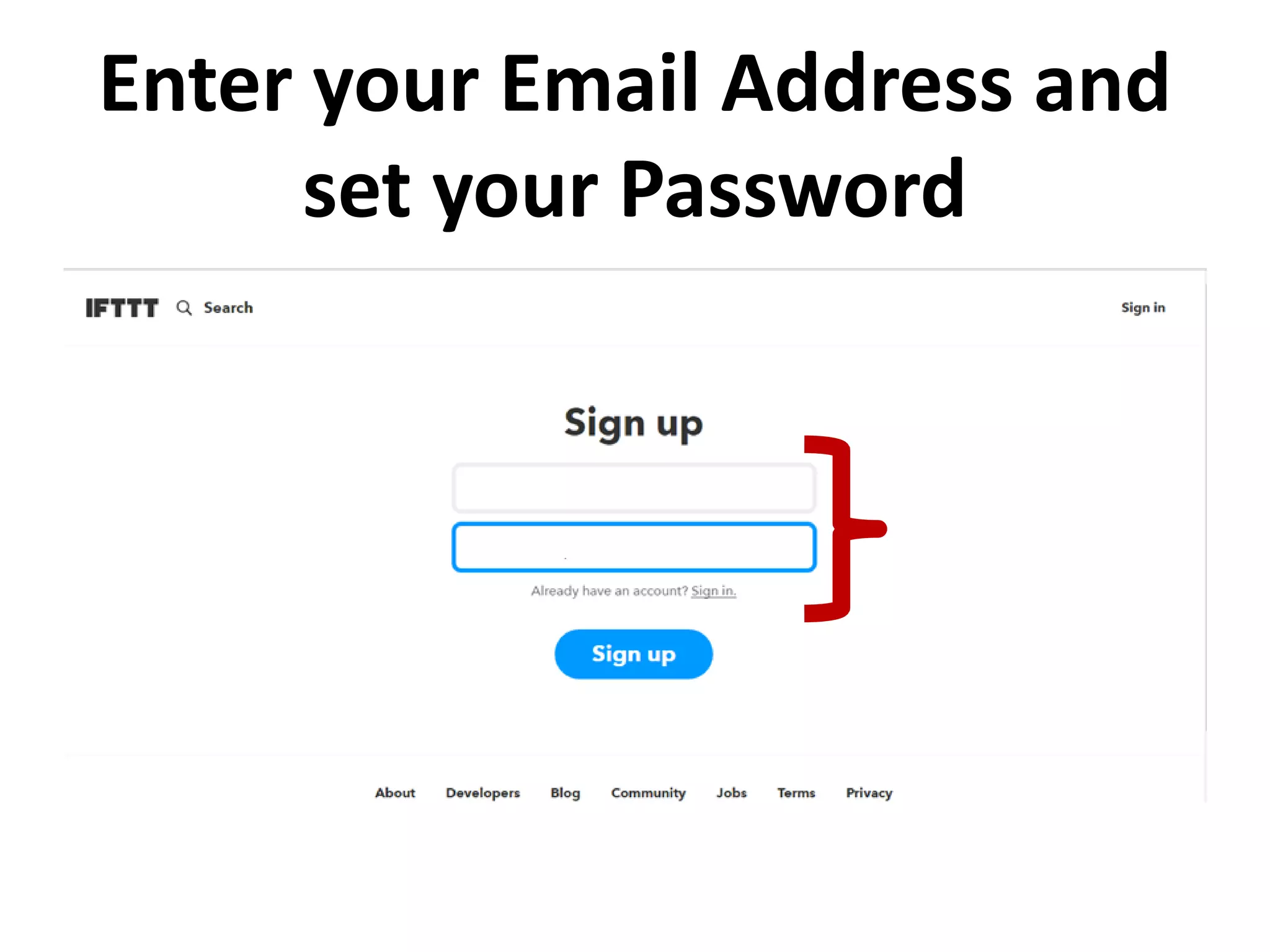 Enter your Email Address and
set your Password
 