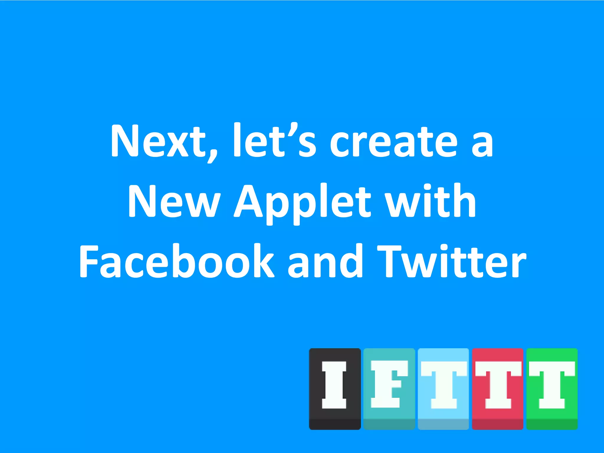 Next, let’s create a
New Applet with
Facebook and Twitter
 