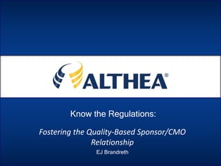 Know the Regulations:

Fostering the Quality-Based Sponsor/CMO
               Relationship
               EJ Brandreth
 