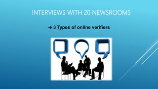 INTERVIEWS WITH 20 NEWSROOMS
→ 3 Types of online verifiers
 