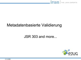 Metadatenbasierte Validierung

             JSR 303 and more...




17.12.2009
 