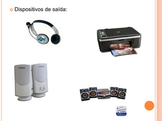 Dispositivos de saída: 