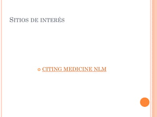 SITIOS DE INTERÉS
 CITING MEDICINE NLM
 