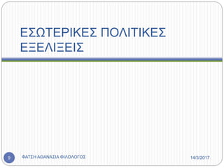ΕΣΩΤΕΡΙΚΕΣ ΠΟΛΙΤΙΚΕΣ
ΕΞΕΛΙΞΕΙΣ
14/3/2017ΦΑΤΣΗ ΑΘΑΝΑΣΙΑ ΦΙΛΟΛΟΓΟΣ9
 