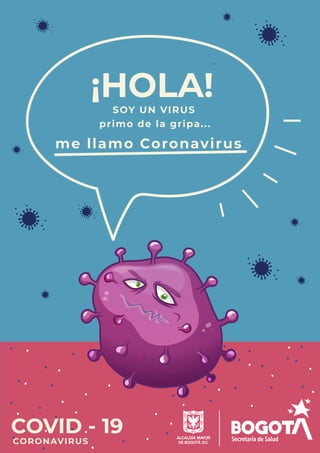 ¡HOLA!
SOY UN VIRUS
primo de la gripa...
me llamo Coronavirus
CORONAVIRUS
COVID - 19
 