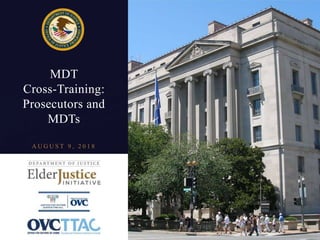 MDT
Cross-Training:
Prosecutors and
MDTs
A U G U S T 9 , 2 0 1 8
 