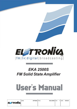 EKA 2500S
FM Solid State Amplifier




  CODE   APF069A TITLE   EKA 2500S REV   1   DATE   19/03/07
 