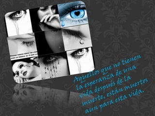 Aquellos que no tienen la esperanza de una vida después de la muerte, están muertos aun para esta vida.