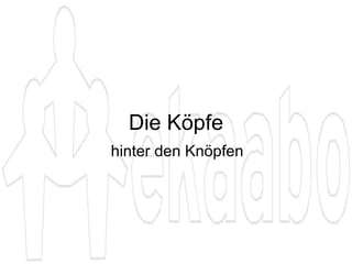 Die Köpfe hinter den Knöpfen 