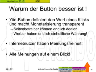 Warum der Button besser ist ! <ul><li>Yiid-Button definiert den Wert eines Klicks und macht Monetarisierung transparent </...