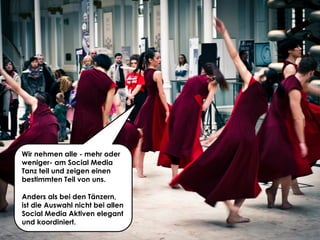 Share with me @ripanti #isarcamp # mww13 #sharing 3
Wir nehmen alle - mehr oder
weniger- am Social Media
Tanz teil und zeigen einen
bestimmten Teil von uns.
Anders als bei den Tänzern,
ist die Auswahl nicht bei allen
Social Media Aktiven elegant
und koordiniert.
 