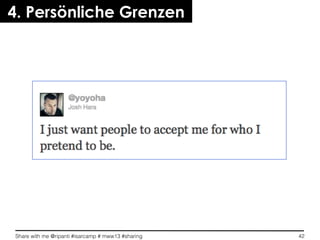 Share with me @ripanti #isarcamp # mww13 #sharing 42
4. Persönliche Grenzen
 