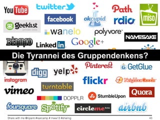 Share with me @ripanti #isarcamp # mww13 #sharing 43
Die Tyrannei des Gruppendenkens?
 