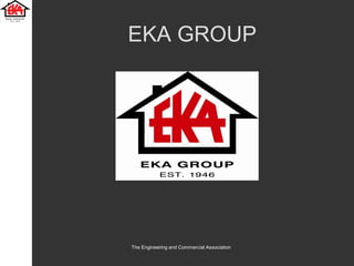EKA GROUP




The Engineering and Commercial Association
 