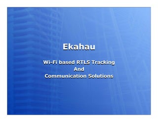 Ekahau
Wi-Fi based RTLS Tracking
           And
Communication Solutions
 